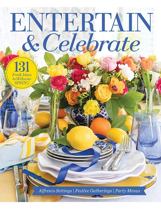 Entertain & Celebrate - 131 Fresh Ideas To Welcome Spring, Table Arrangements, Alfresco Settings, Festive Gatherings, Party Menus, Flower Arrangements, Mother's Day Brunch, Recipes, Décor & More!